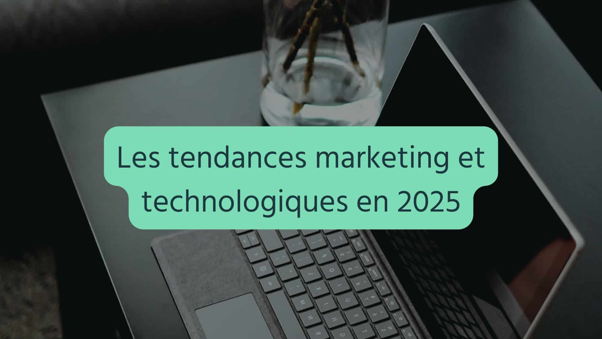 Les tendances marketing et technologiques en 2025