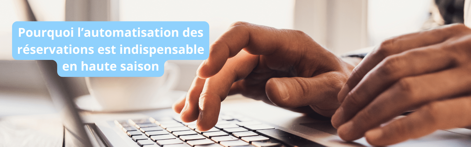 Pourquoi l’automatisation des réservations est indispensable en haute saison