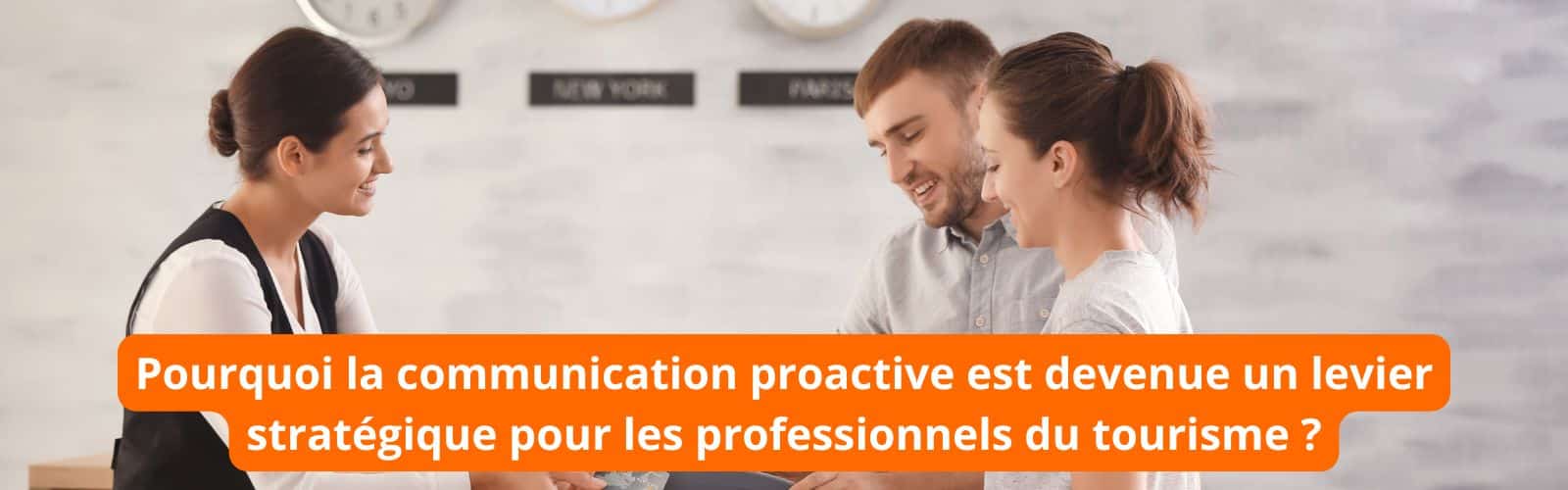 Pourquoi la communication proactive est devenue un levier stratégique pour les professionnels du tourisme ? blank